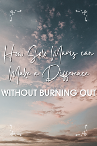 Read more about the article How Solo Mamas Can Make a Difference — Without Burning Out